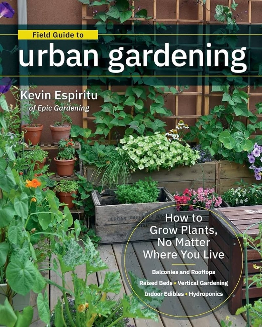Picture of: Field Guide to Urban Gardening: How to Grow Plants, No Matter Where You  Live: Raised Beds – Vertical Gardening – Indoor Edibles – Balconies and   •